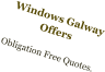 Windows Galway Offers  Obligation Free Quotes.