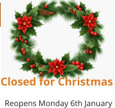 Closed for Christmas   Reopens Monday 6th January